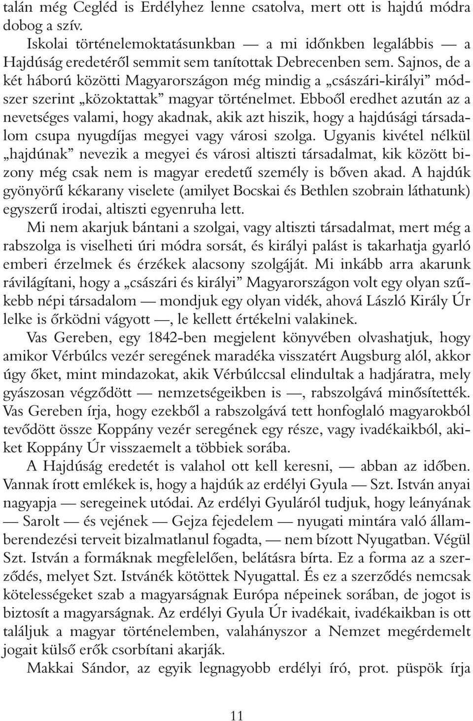 Sajnos, de a két háború közötti Magyarországon még mindig a császári-királyi módszer szerint közoktattak magyar történelmet.