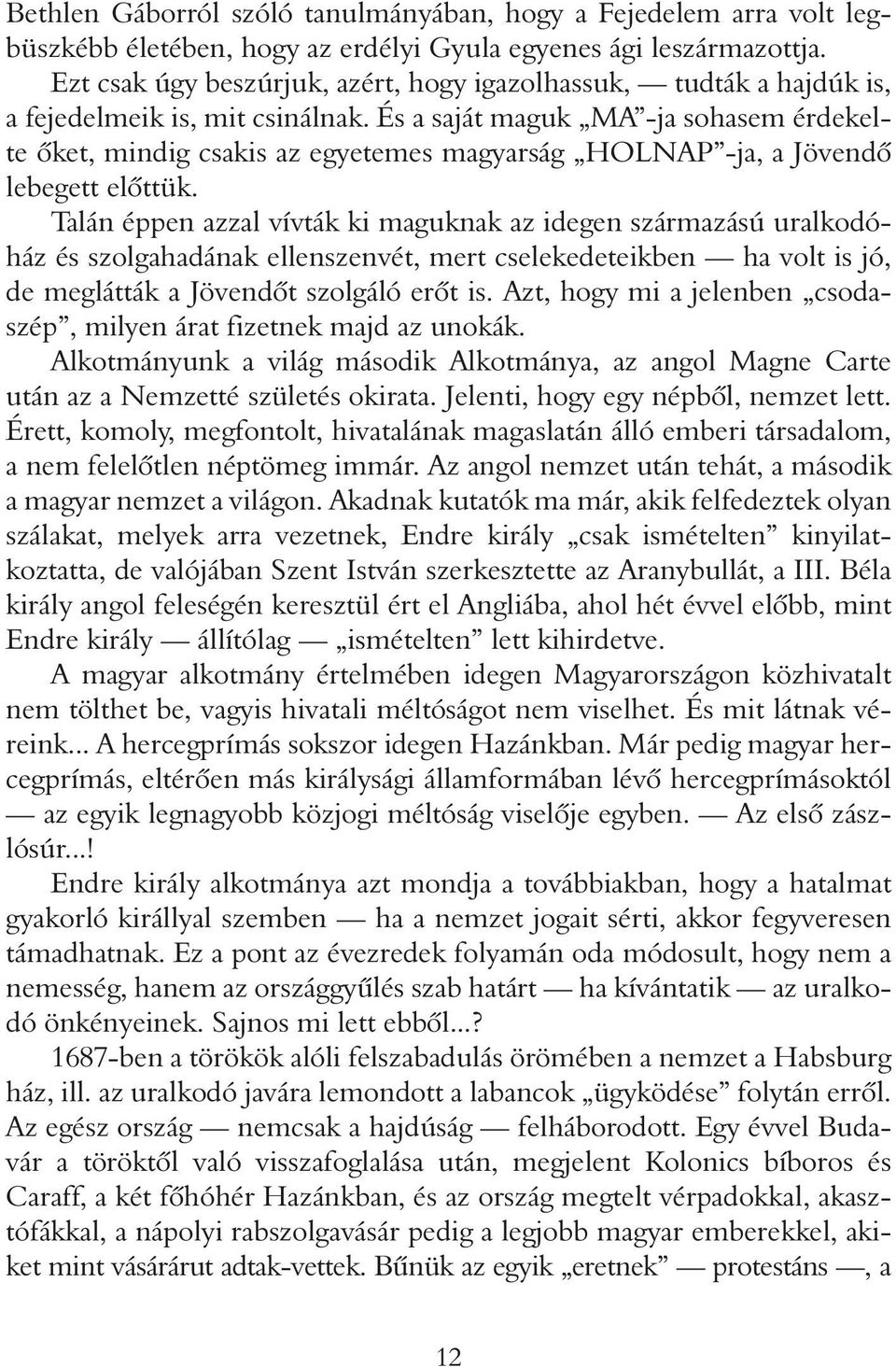 És a saját maguk MA -ja sohasem érdekelte ôket, mindig csakis az egyetemes magyarság HOLNAP -ja, a Jövendô lebegett elôttük.