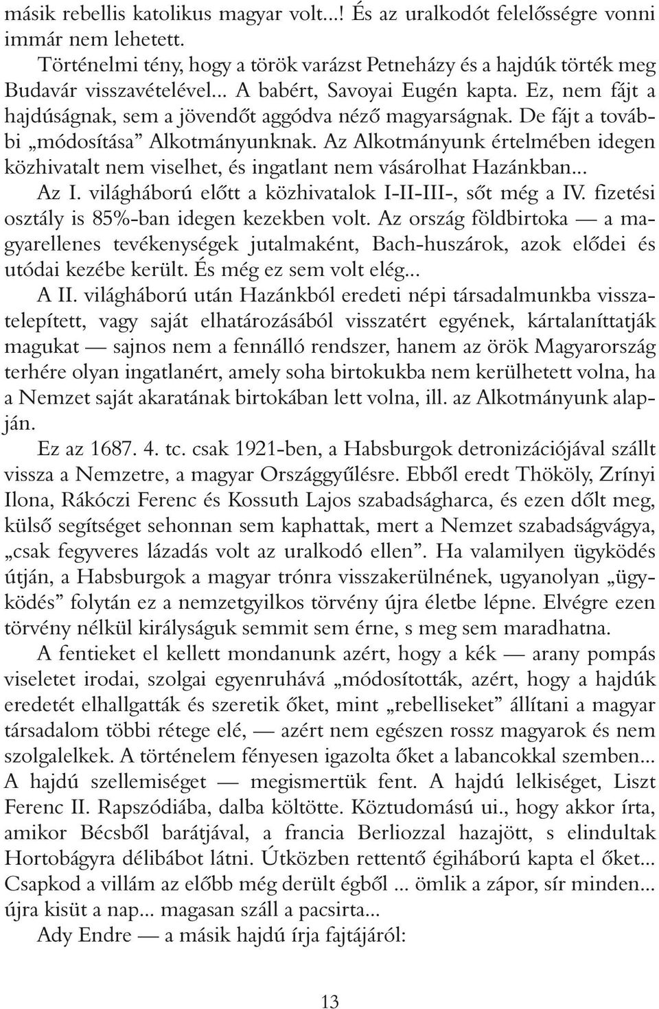 Az Alkotmányunk értelmében idegen közhivatalt nem viselhet, és ingatlant nem vásárolhat Hazánkban... Az I. világháború elôtt a közhivatalok I-II-III-, sôt még a IV.