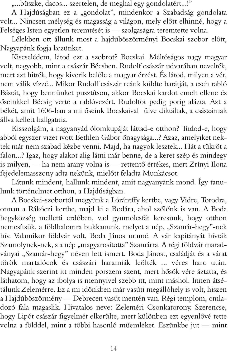 Lélekben ott állunk most a hajdúböszörményi Bocskai szobor elôtt, Nagyapánk fogja kezünket. Kiscselédem, látod ezt a szobrot? Bocskai. Méltóságos nagy magyar volt, nagyobb, mint a császár Bécsben.