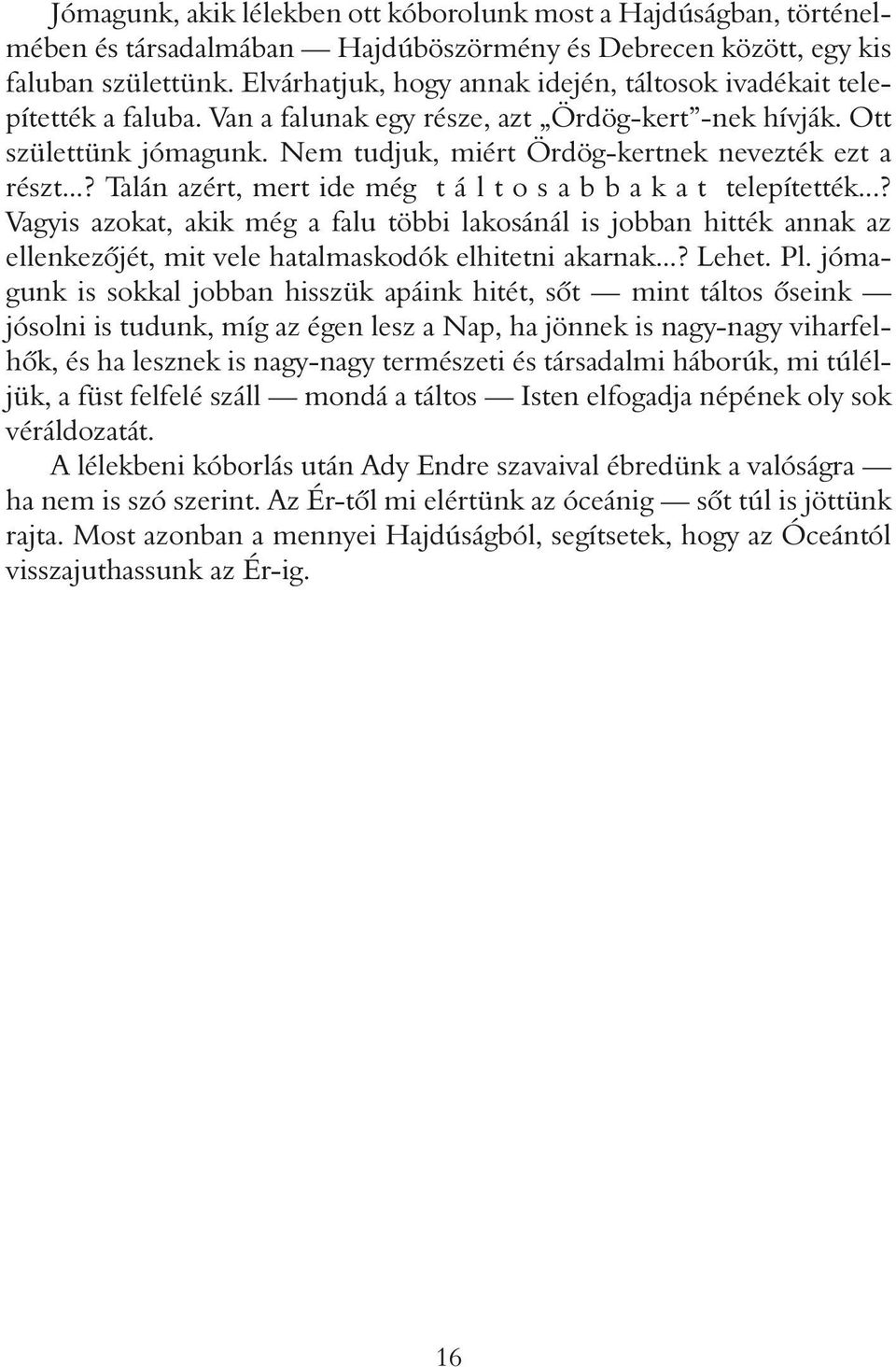 Nem tudjuk, miért Ördög-kertnek nevezték ezt a részt...? Talán azért, mert ide még t á l t o s a b b a k a t telepítették.