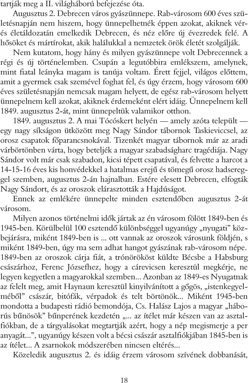 A hôsöket és mártírokat, akik halálukkal a nemzetek örök életét szolgálják. Nem kutatom, hogy hány és milyen gyászünnepe volt Debrecennek a régi és új történelemben.