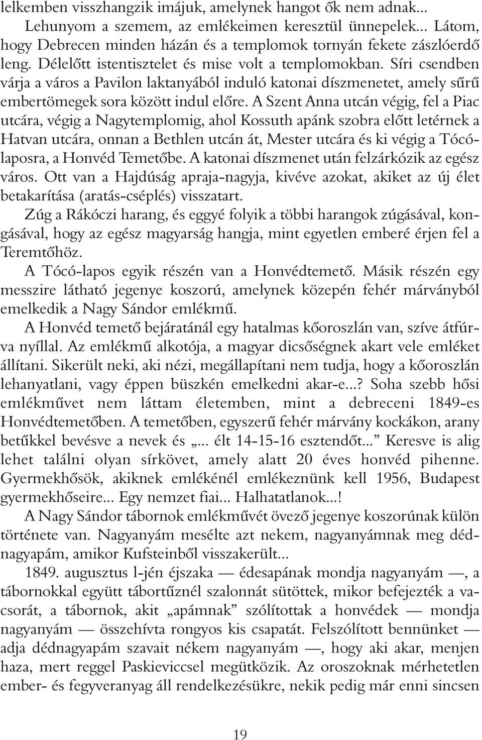 A Szent Anna utcán végig, fel a Piac utcára, végig a Nagytemplomig, ahol Kossuth apánk szobra elôtt letérnek a Hatvan utcára, onnan a Bethlen utcán át, Mester utcára és ki végig a Tócólaposra, a