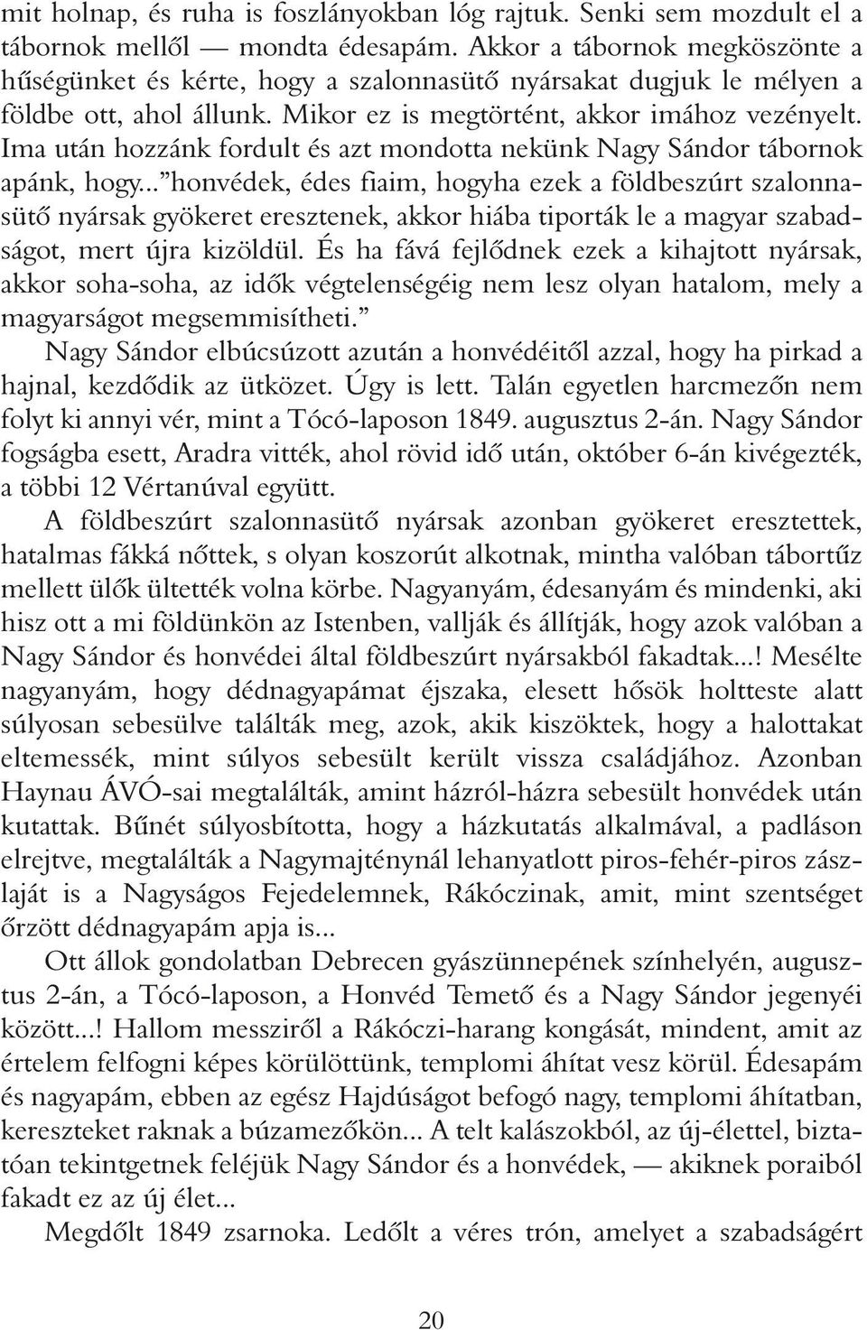 Ima után hozzánk fordult és azt mondotta nekünk Nagy Sándor tábornok apánk, hogy.