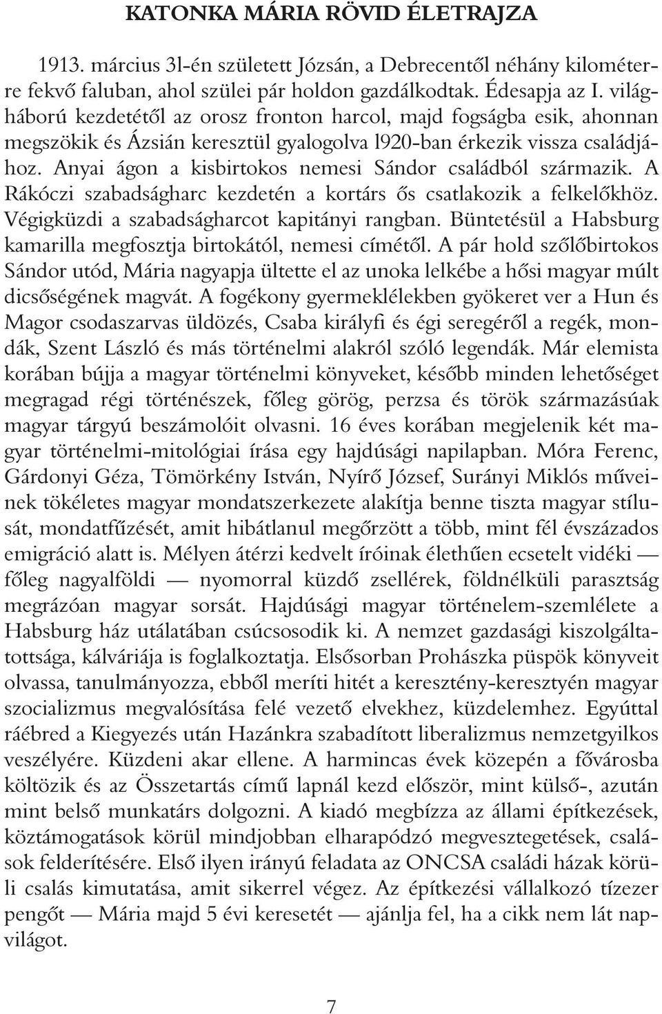 Anyai ágon a kisbirtokos nemesi Sándor családból származik. A Rákóczi szabadságharc kezdetén a kortárs ôs csatlakozik a felkelôkhöz. Végigküzdi a szabadságharcot kapitányi rangban.