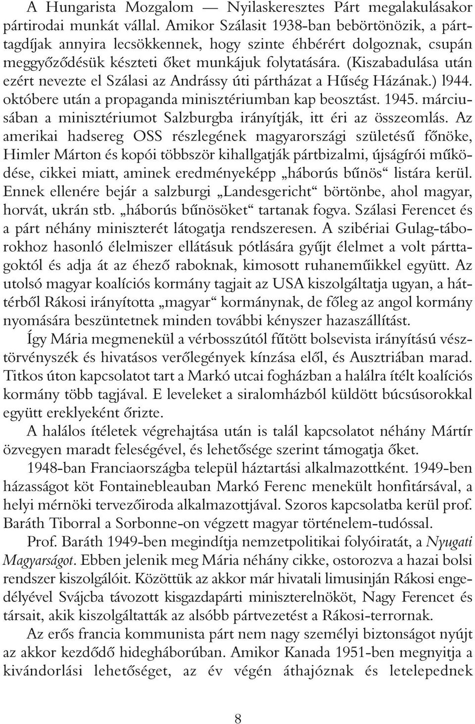 (Kiszabadulása után ezért nevezte el Szálasi az Andrássy úti pártházat a Hûség Házának.) l944. októbere után a propaganda minisztériumban kap beosztást. 1945.