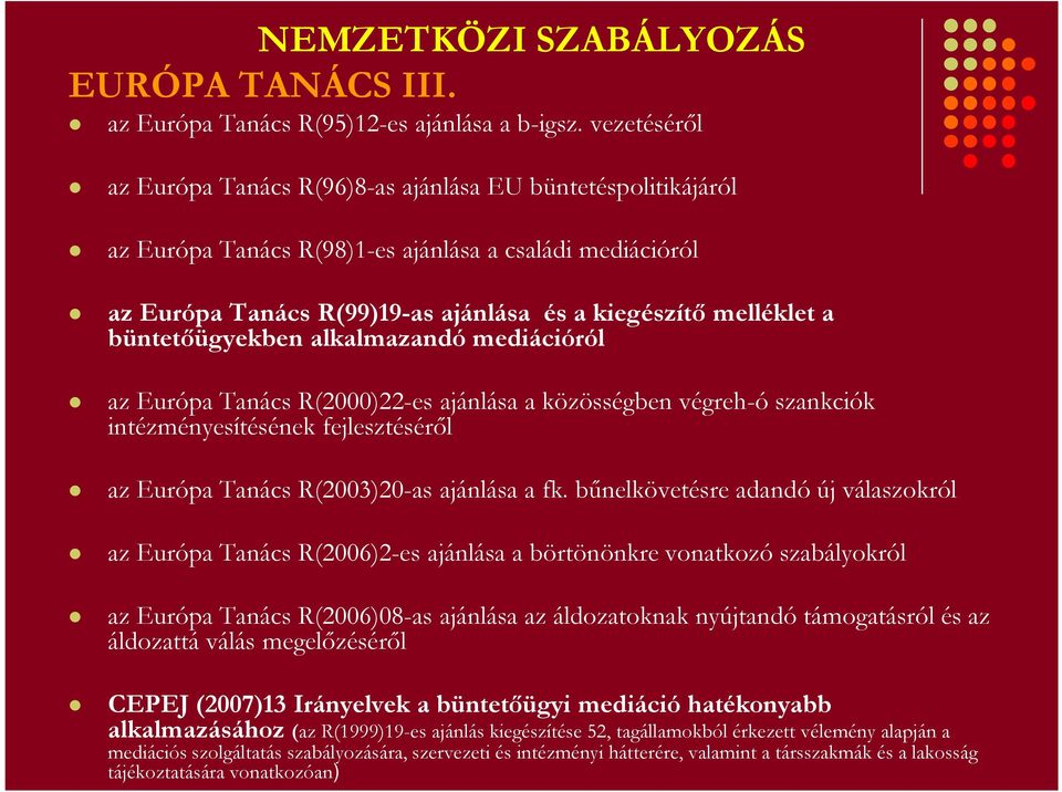 büntetıügyekben alkalmazandó mediációról az Európa Tanács R(2000)22-es ajánlása a közösségben végreh-ó szankciók intézményesítésének fejlesztésérıl az Európa Tanács R(2003)20-as ajánlása a fk.