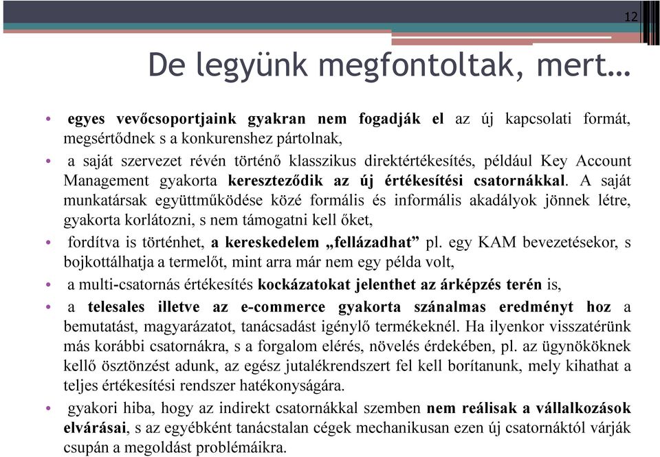 A saját munkatársak együttműködése közé formális és informális akadályok jönnek létre, gyakorta korlátozni, s nem támogatni kell őket, fordítva is történhet, a kereskedelem fellázadhat pl.