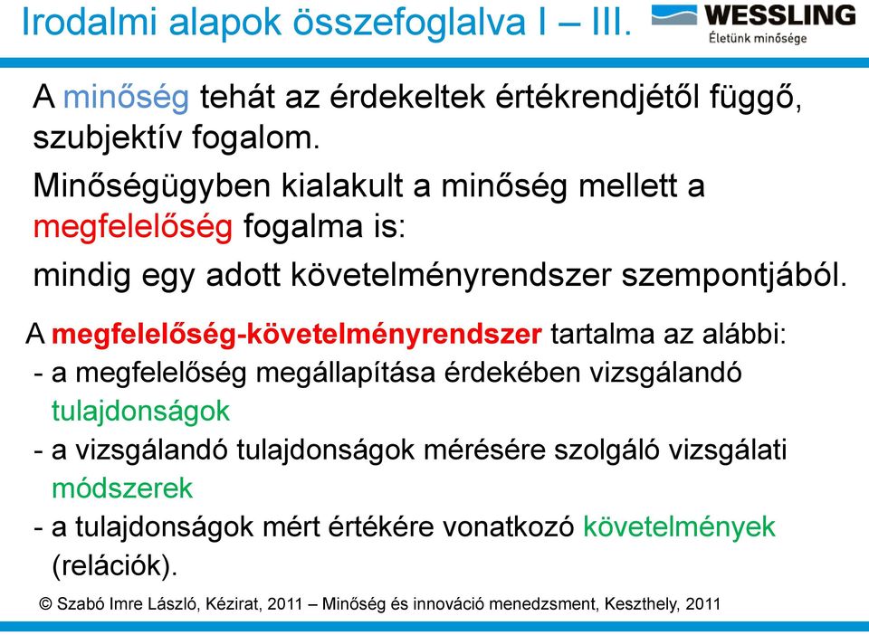 A megfelelőség-követelményrendszer tartalma az alábbi: - a megfelelőség megállapítása érdekében vizsgálandó tulajdonságok - a vizsgálandó