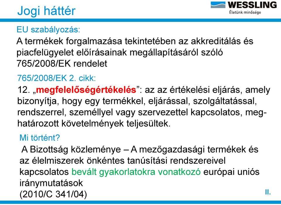 megfelelőségértékelés : az az értékelési eljárás, amely bizonyítja, hogy egy termékkel, eljárással, szolgáltatással, rendszerrel, személlyel vagy