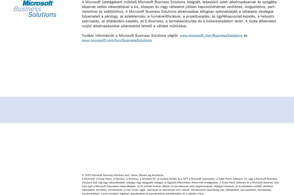 A Microsoft Business Solutions alkalmazásai átfogóan optimalizálják a vállalatok stratégiai folyamatait a pénzügy, az adatelemzés, a humánerõforrások, a projektvezetés, az ügyfélkapcsolat-kezelés, a