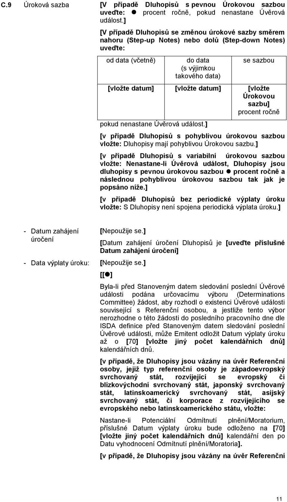 datum] [vložte Úrokovou sazbu] procent ročně pokud nenastane Úvěrová událost.] [v případě Dluhopisů s pohyblivou úrokovou sazbou vložte: Dluhopisy mají pohyblivou Úrokovou sazbu.