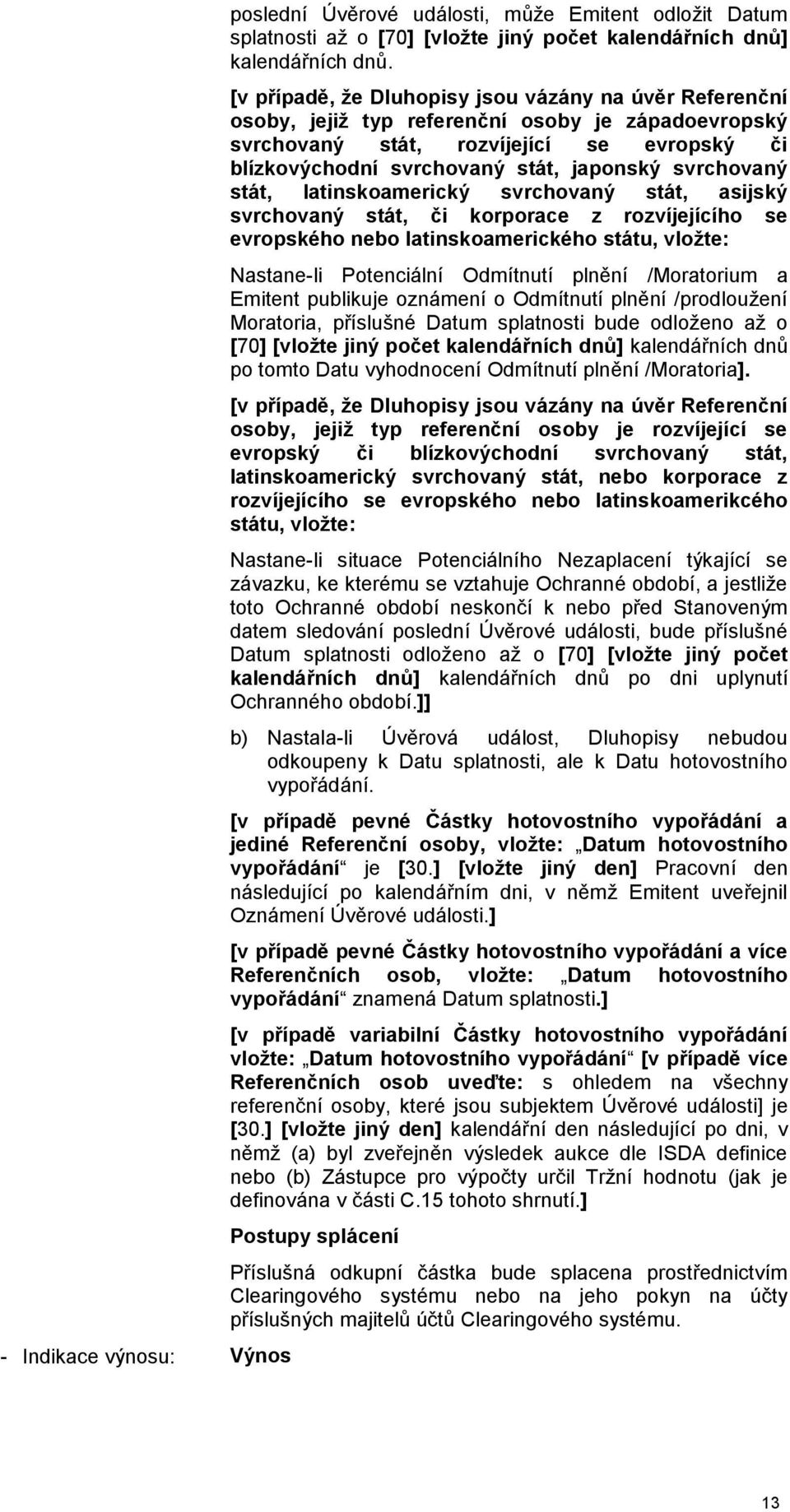 svrchovaný stát, latinskoamerický svrchovaný stát, asijský svrchovaný stát, či korporace z rozvíjejícího se evropského nebo latinskoamerického státu, vložte: Nastane-li Potenciální Odmítnutí plnění