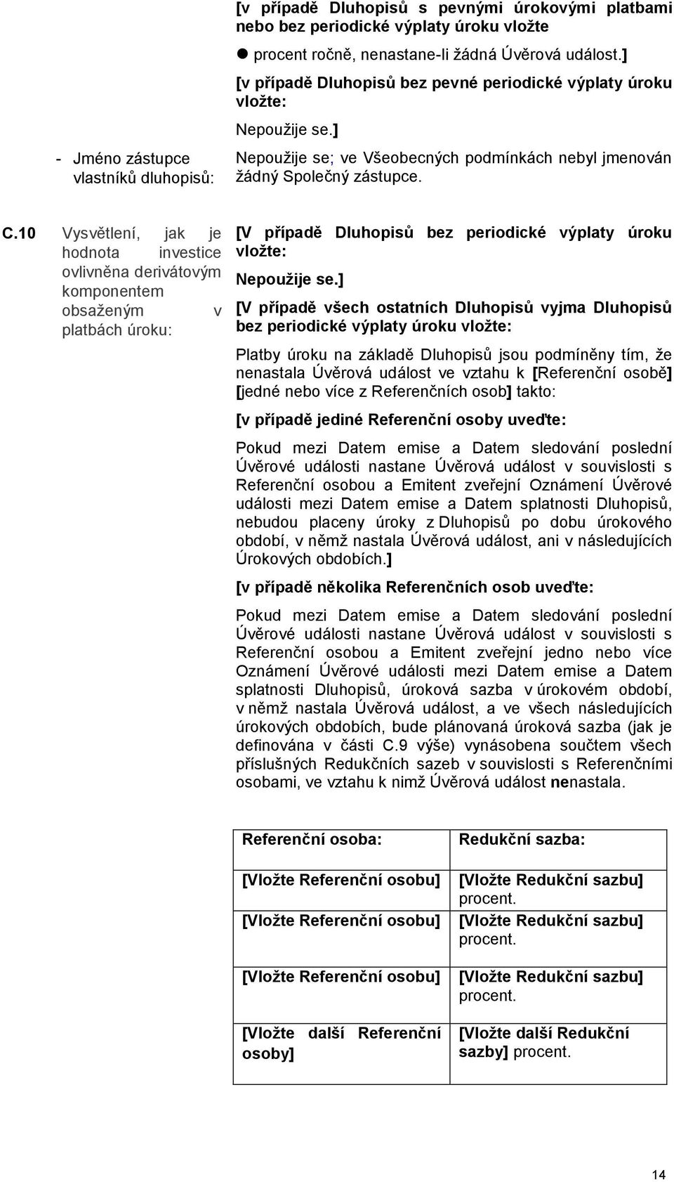 10 Vysvětlení, jak je hodnota investice ovlivněna derivátovým komponentem obsaženým v platbách úroku: [V případě Dluhopisů bez periodické výplaty úroku vložte: Nepoužije se.