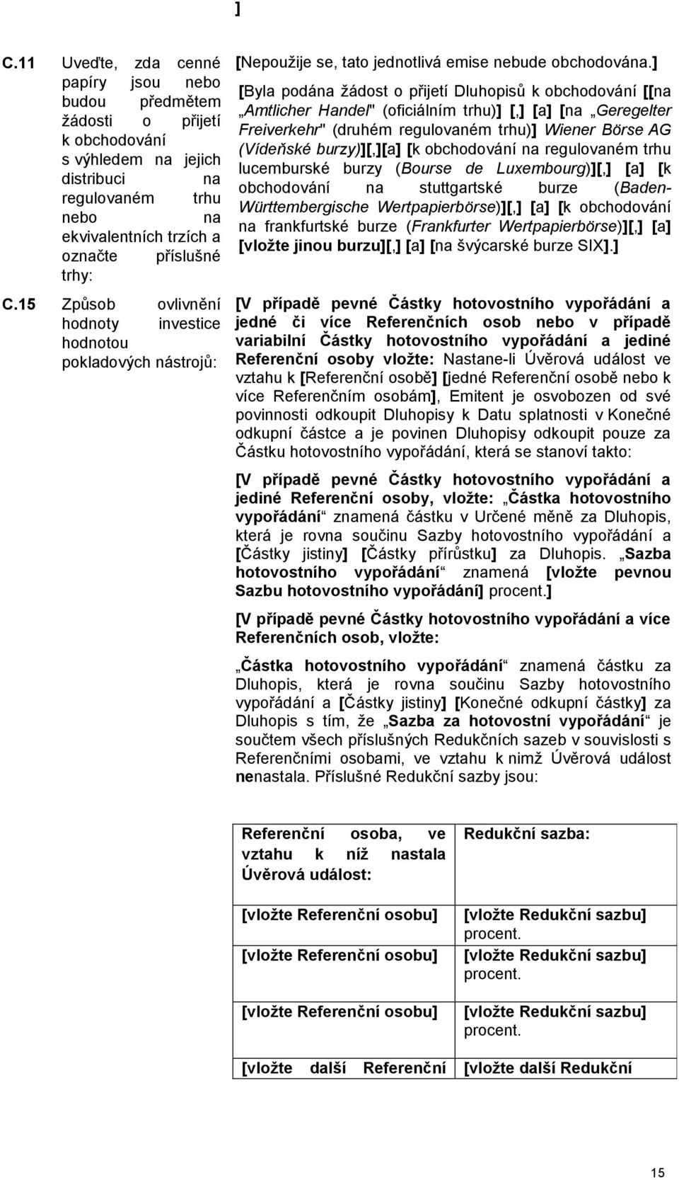 ] [Byla podána žádost o přijetí Dluhopisů k obchodování [[na Amtlicher Handel" (oficiálním trhu)] [,] [a] [na Geregelter Freiverkehr" (druhém regulovaném trhu)] Wiener Börse AG (Vídeňské