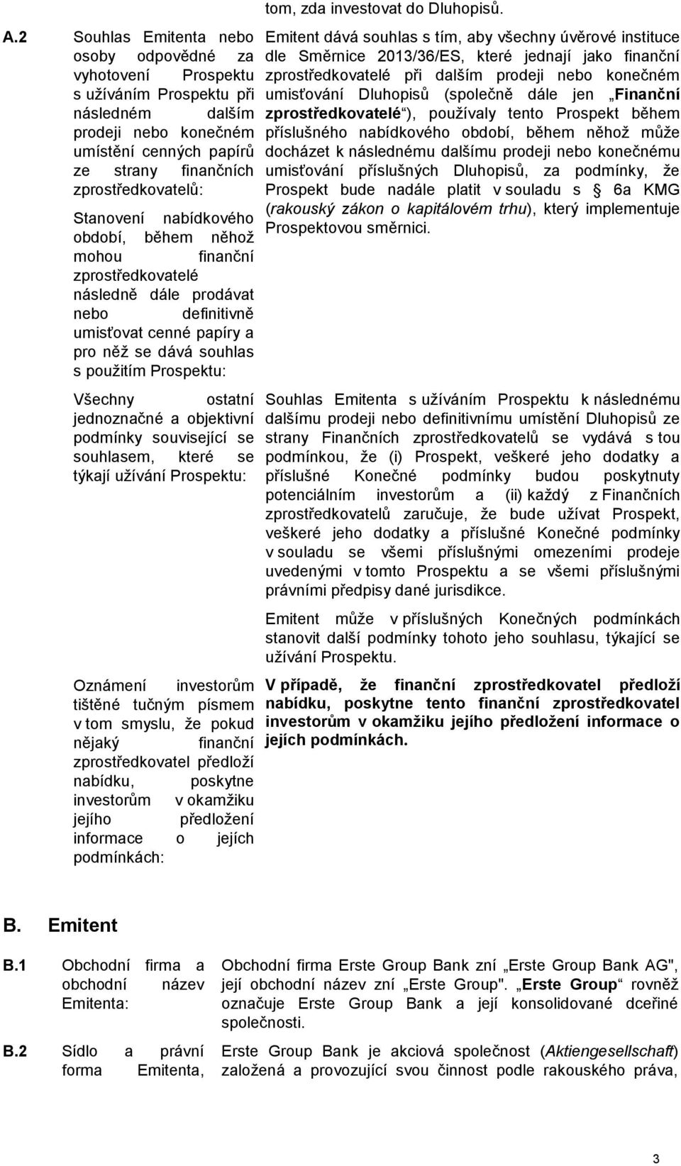 ostatní jednoznačné a objektivní podmínky související se souhlasem, které se týkají užívání Prospektu: Oznámení investorům tištěné tučným písmem v tom smyslu, že pokud nějaký finanční