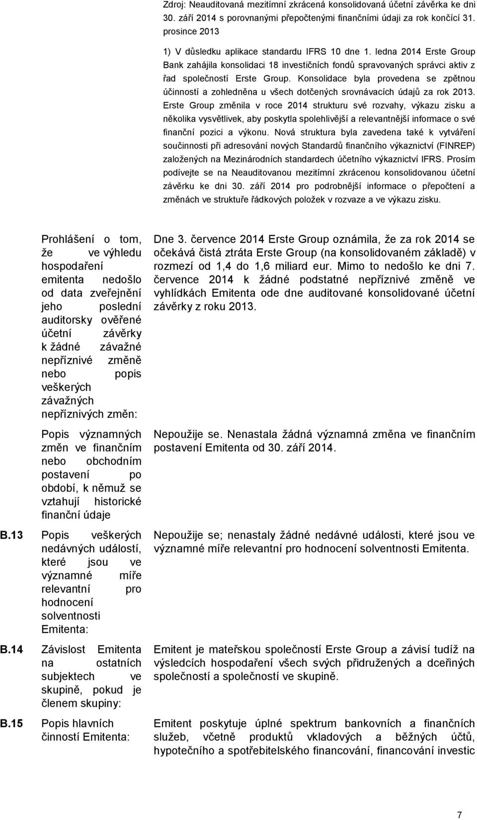 Konsolidace byla provedena se zpětnou účinností a zohledněna u všech dotčených srovnávacích údajů za rok 2013.