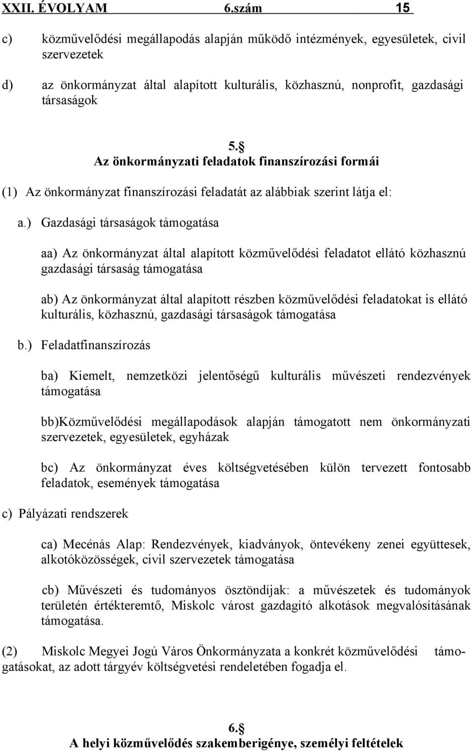 Az önkormányzati feladatok finanszírozási formái (1) Az önkormányzat finanszírozási feladatát az alábbiak szerint látja el: a.