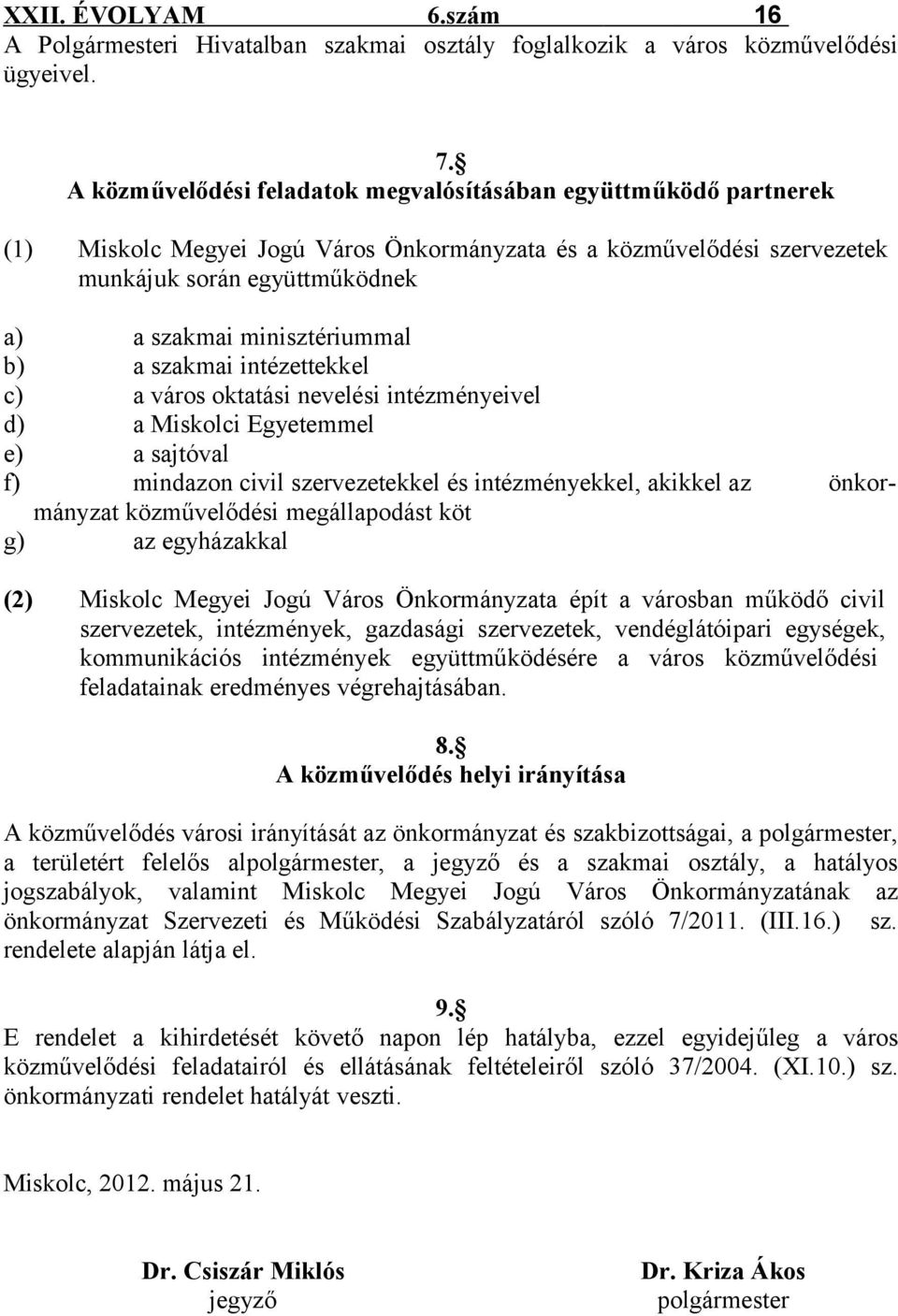 b) a szakmai intézettekkel c) a város oktatási nevelési intézményeivel d) a Miskolci Egyetemmel e) a sajtóval f) mindazon civil szervezetekkel és intézményekkel, akikkel az önkormányzat közművelődési