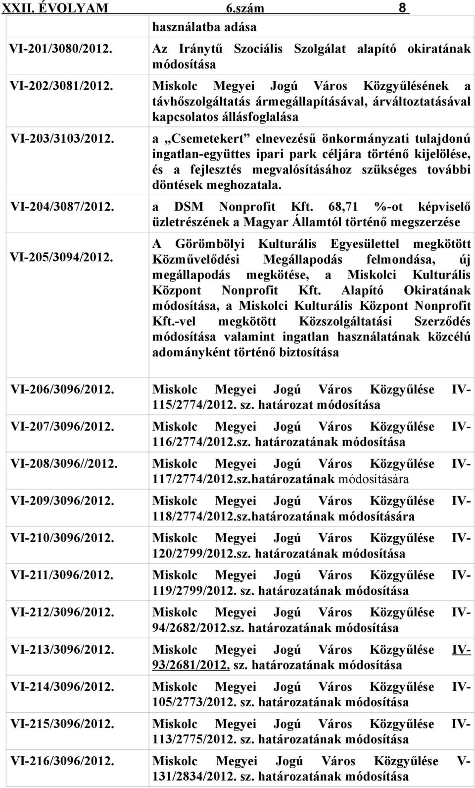 elnevezésű önkormányzati tulajdonú ingatlan-együttes ipari park céljára történő kijelölése, és a fejlesztés megvalósításához szükséges további döntések meghozatala. a DSM Nonprofit Kft.