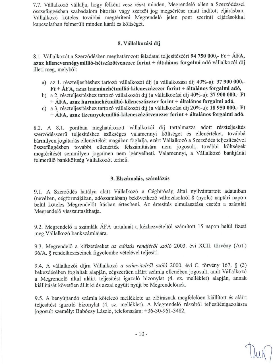 Vállalkozót a Szerződésben meghatározott feladatai teljesítéséért 94 750 000,- Ft ÁFA, azaz kilencvennégymiflió-hétszázötvenezer forint általános forgalmi adó vállalkozói díj illeti meg, melyből: a)