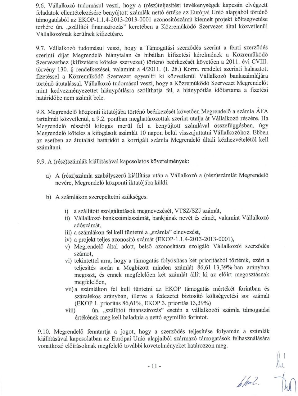 Vállalkozó tudomásul veszi, hogy a Támogatási szerződés szerint a fenti szerződés szerinti díjat Megrendelő hiánytalan és hibátlan kifizetési kérelmének a Közreműködő Szervezethez (kifizetésre