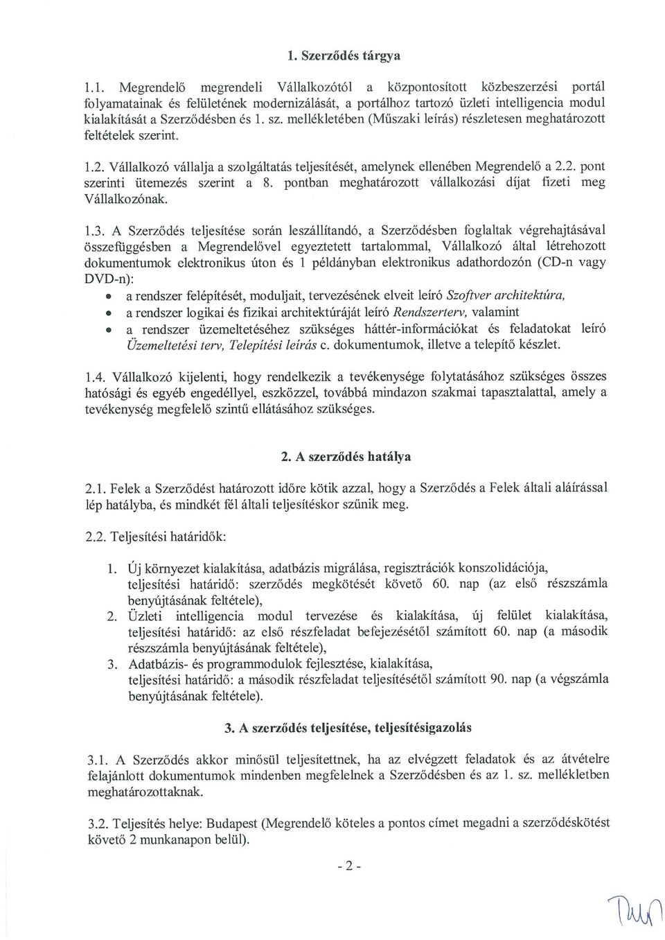 Vállalkozó vállalja a szolgáltatás teljesítését, amelynek ellenében Megrendelő a 2.2. pont szerinti ütemezés szerint a 8. pontban meghatározott vállalkozási díjat fizeti meg Vállalkozónak. 1.3.