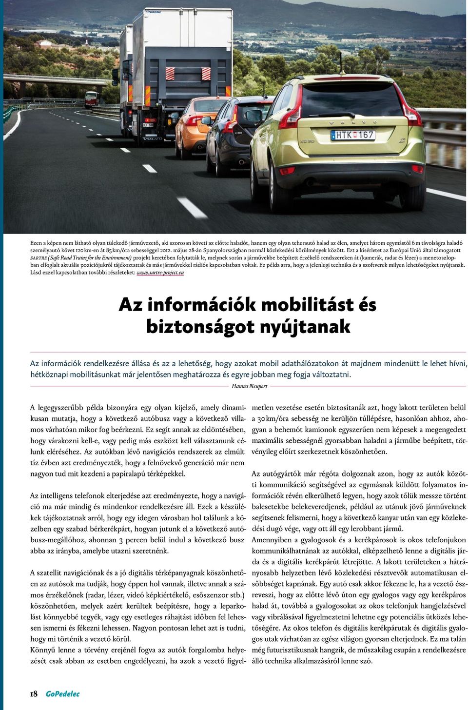 Ezt a kísérletet az Európai Unió által támogatott SARTRE (Safe Road Trains for the Environment) projekt keretében folytatták le, melynek során a járművekbe beépített érzékelő rendszereken át