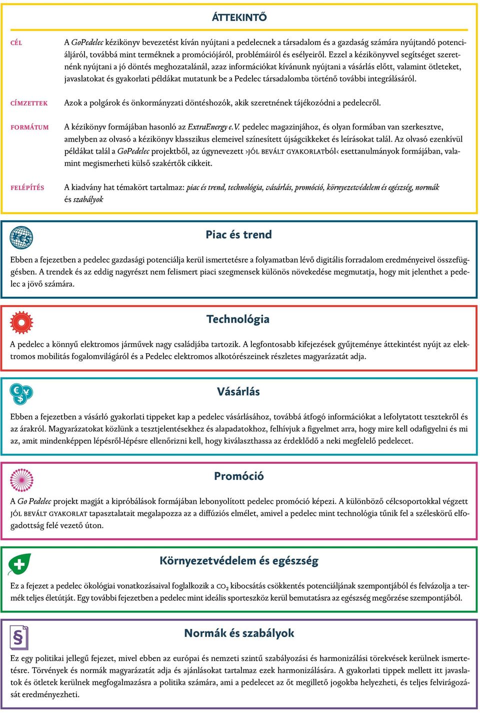 Ezzel a kézikönyvvel segítséget szeretnénk nyújtani a jó döntés meghozatalánál, azaz információkat kívánunk nyújtani a vásárlás előtt, valamint ötleteket, javaslatokat és gyakorlati példákat mutatunk