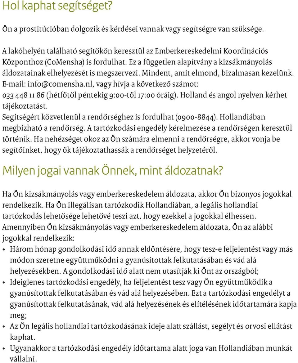 Mindent, amit elmond, bizalmasan kezelünk. E-mail: info@comensha.nl, vagy hívja a következő számot: 033 448 11 86 (hétfőtől péntekig 9:00-től 17:00 óráig).