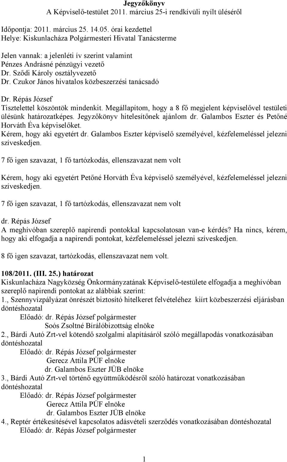 Czukor János hivatalos közbeszerzési tanácsadó Tisztelettel köszöntök mindenkit. Megállapítom, hogy a 8 fő megjelent képviselővel testületi ülésünk határozatképes.