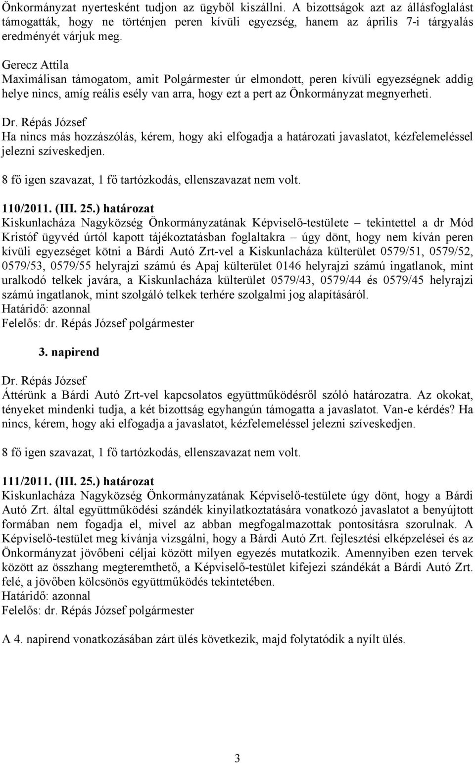 Ha nincs más hozzászólás, kérem, hogy aki elfogadja a határozati javaslatot, kézfelemeléssel jelezni szíveskedjen. 8 fő igen szavazat, 1 fő tartózkodás, ellenszavazat nem volt. 110/2011. (III. 25.