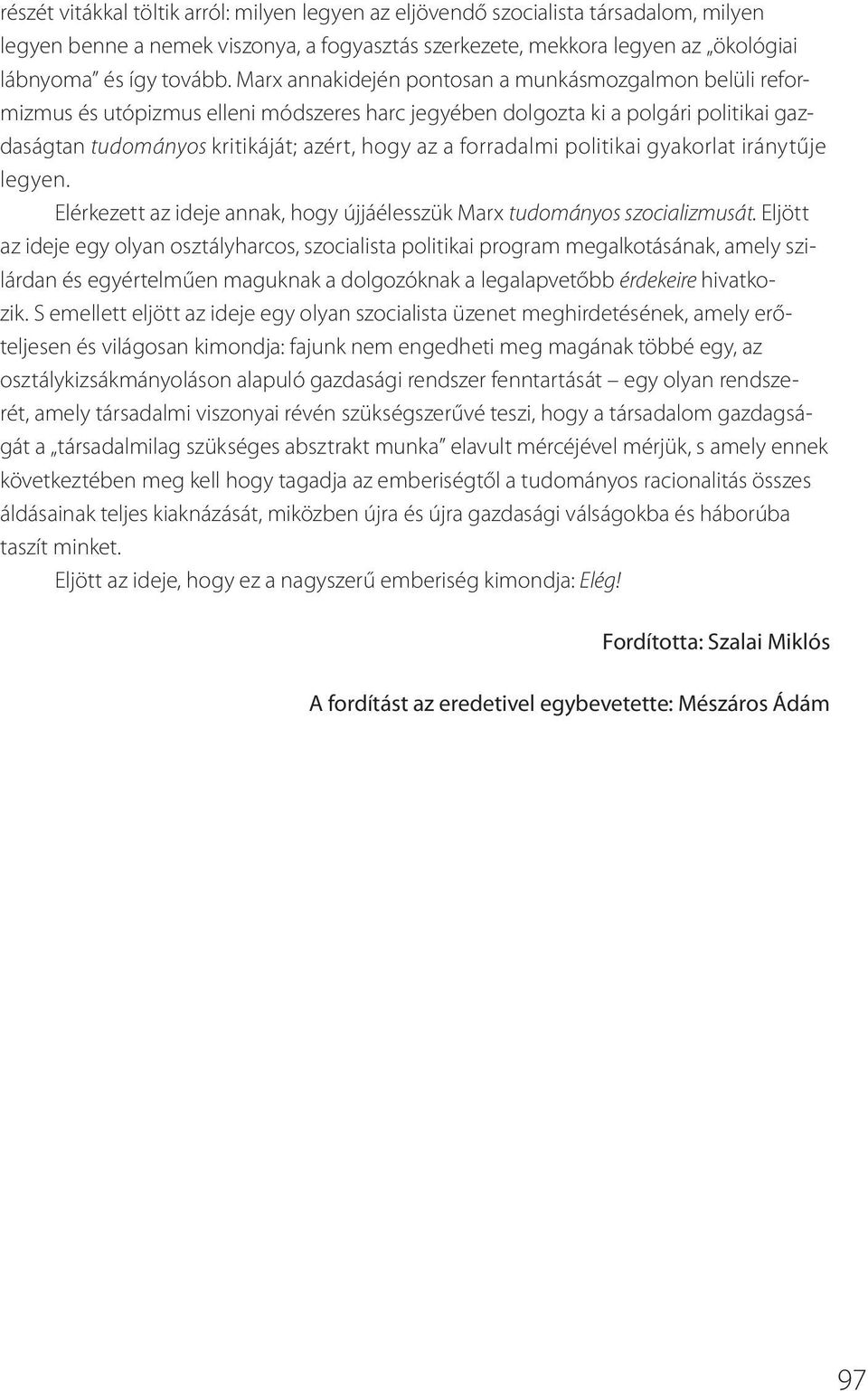 forradalmi politikai gyakorlat iránytűje legyen. Elérkezett az ideje annak, hogy újjáélesszük Marx tudományos szocializmusát.