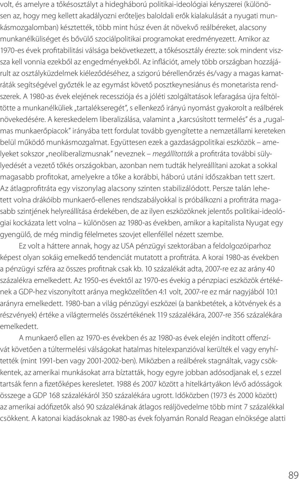 Amikor az 1970-es évek profitabilitási válsága bekövetkezett, a tőkésosztály érezte: sok mindent viszsza kell vonnia ezekből az engedményekből.