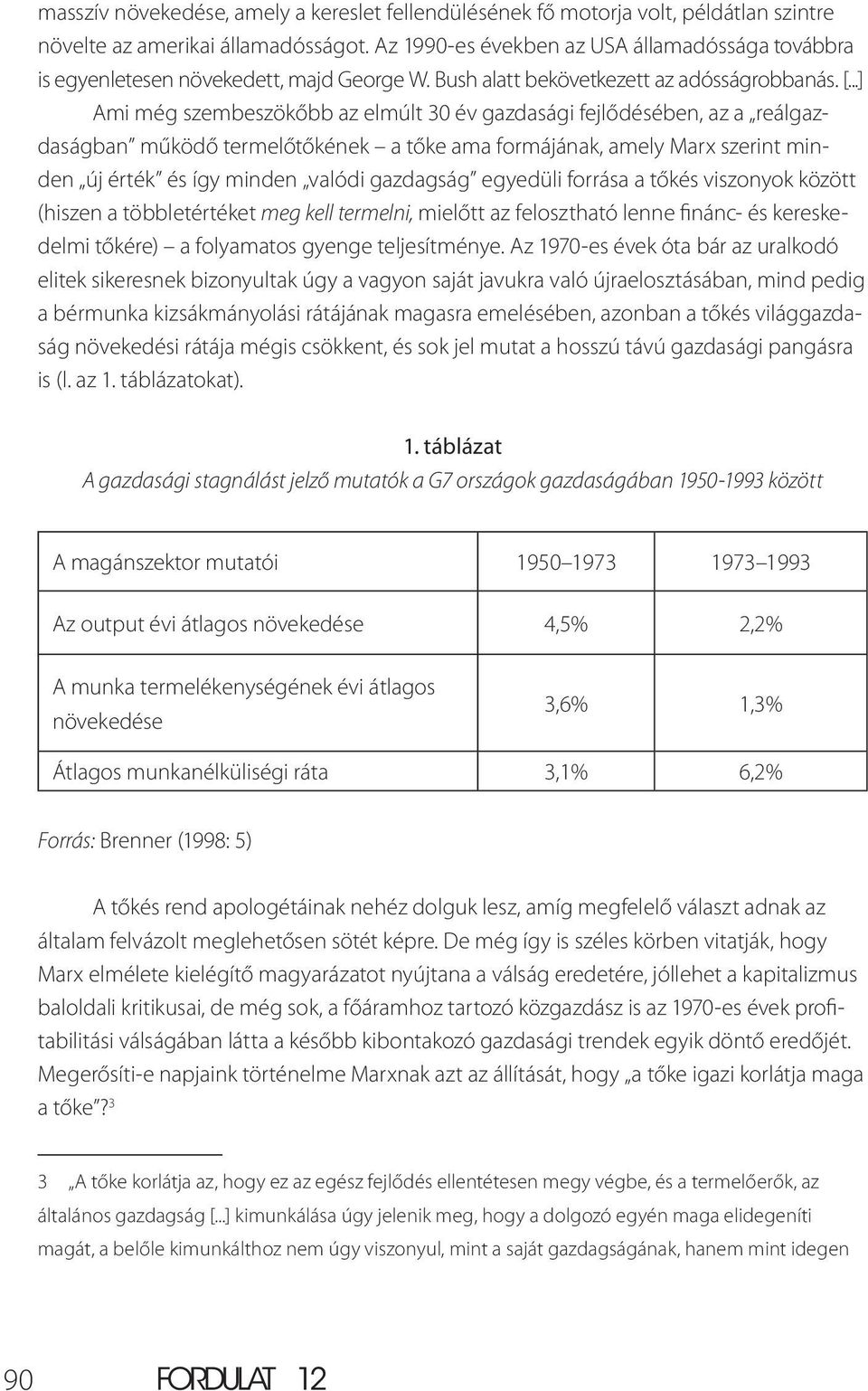 ..] Ami még szembeszökőbb az elmúlt 30 év gazdasági fejlődésében, az a reálgazdaságban működő termelőtőkének a tőke ama formájának, amely Marx szerint minden új érték és így minden valódi gazdagság