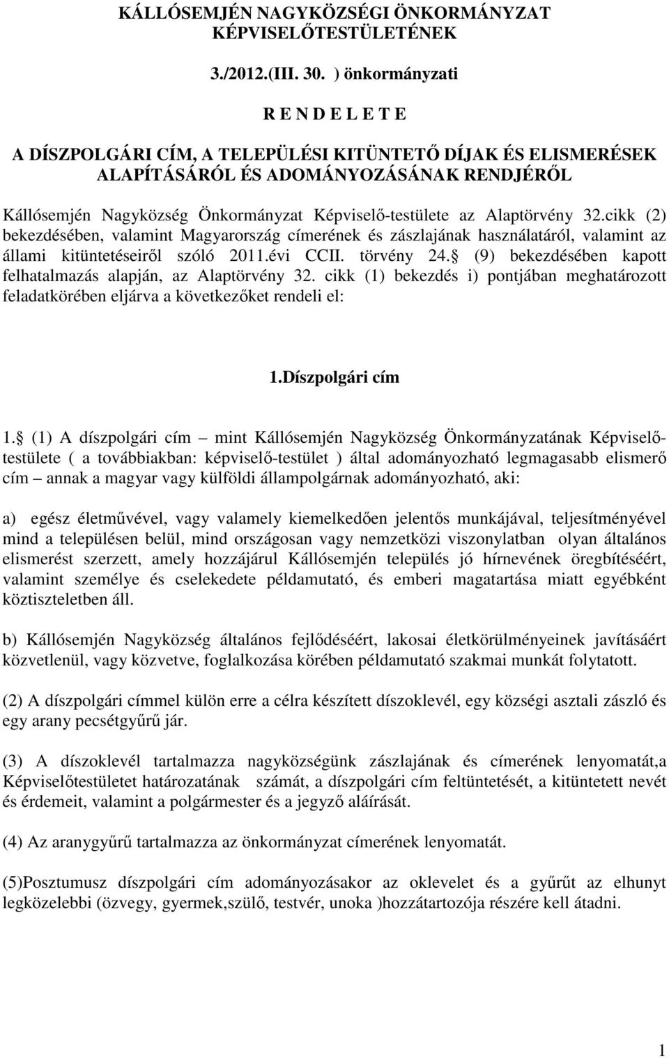 Alaptörvény 32.cikk (2) bekezdésében, valamint Magyarország címerének és zászlajának használatáról, valamint az állami kitüntetéseirıl szóló 2011.évi CCII. törvény 24.