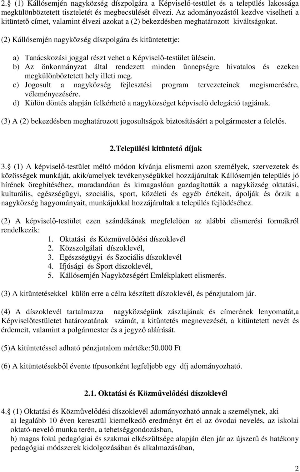 (2) Kállósemjén nagyközség díszpolgára és kitüntetettje: a) Tanácskozási joggal részt vehet a Képviselı-testület ülésein.