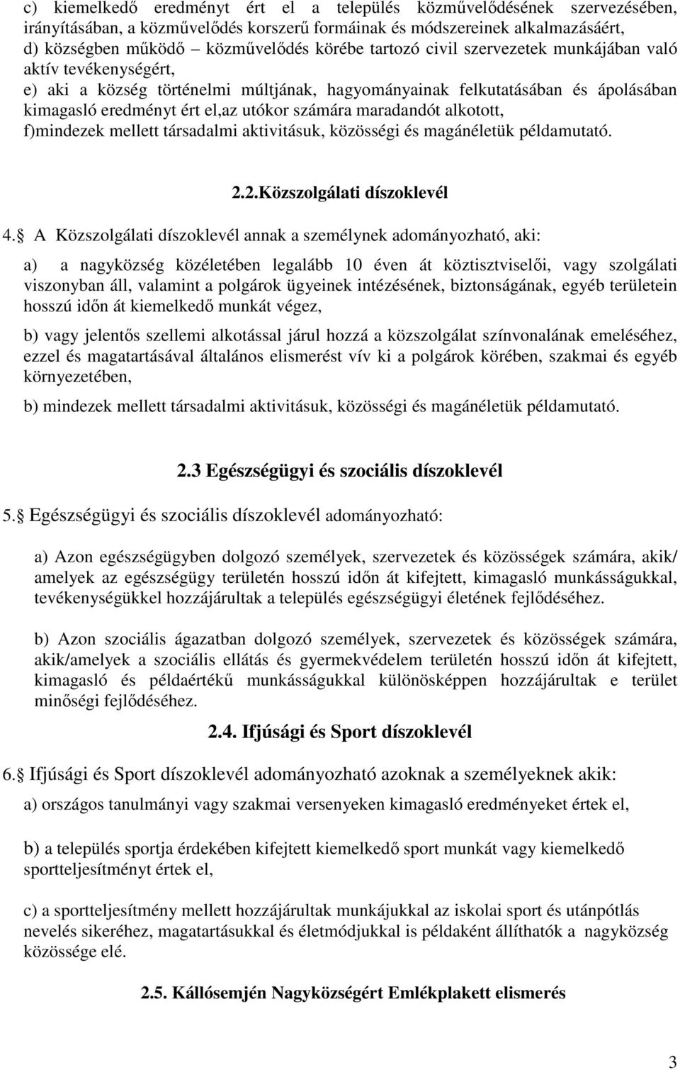 maradandót alkotott, f)mindezek mellett társadalmi aktivitásuk, közösségi és magánéletük példamutató. 2.2.Közszolgálati díszoklevél 4.