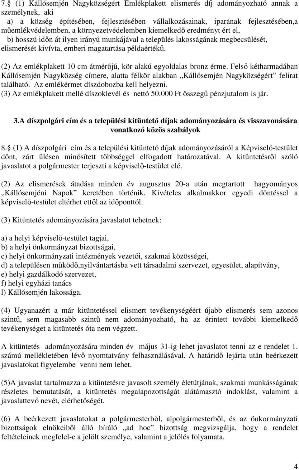 (2) Az emlékplakett 10 cm átmérıjő, kör alakú egyoldalas bronz érme. Felsı kétharmadában Kállósemjén Nagyközség címere, alatta félkör alakban Kállósemjén Nagyközségért felirat található.