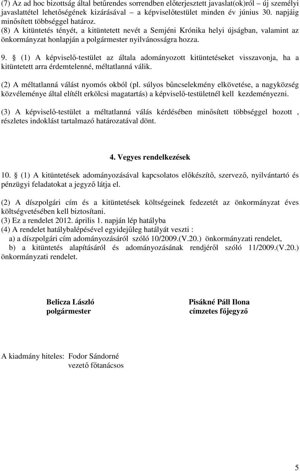 (1) A képviselı-testület az általa adományozott kitüntetéseket visszavonja, ha a kitüntetett arra érdemtelenné, méltatlanná válik. (2) A méltatlanná válást nyomós okból (pl.