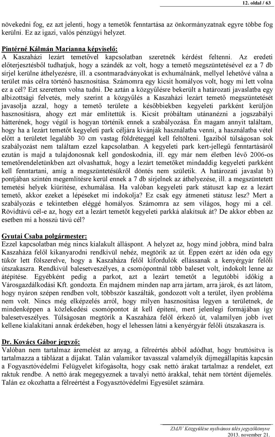 Az eredeti előterjesztésből tudhatjuk, hogy a szándék az volt, hogy a temető megszüntetésével ez a 7 db sírjel kerülne áthelyezésre, ill.