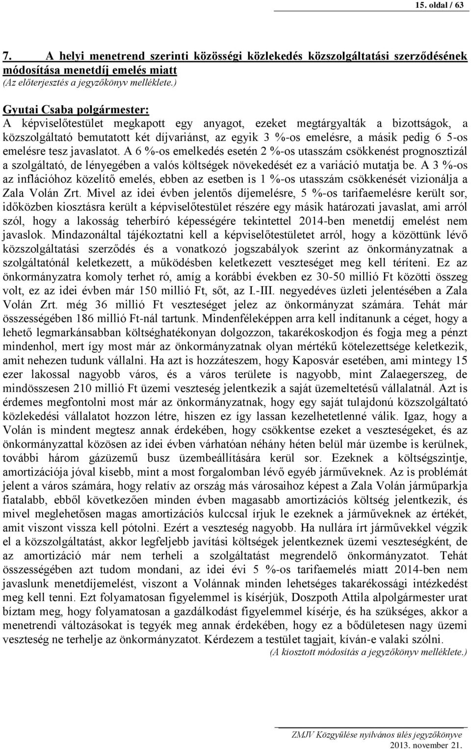 A 6 %-os emelkedés esetén 2 %-os utasszám csökkenést prognosztizál a szolgáltató, de lényegében a valós költségek növekedését ez a variáció mutatja be.