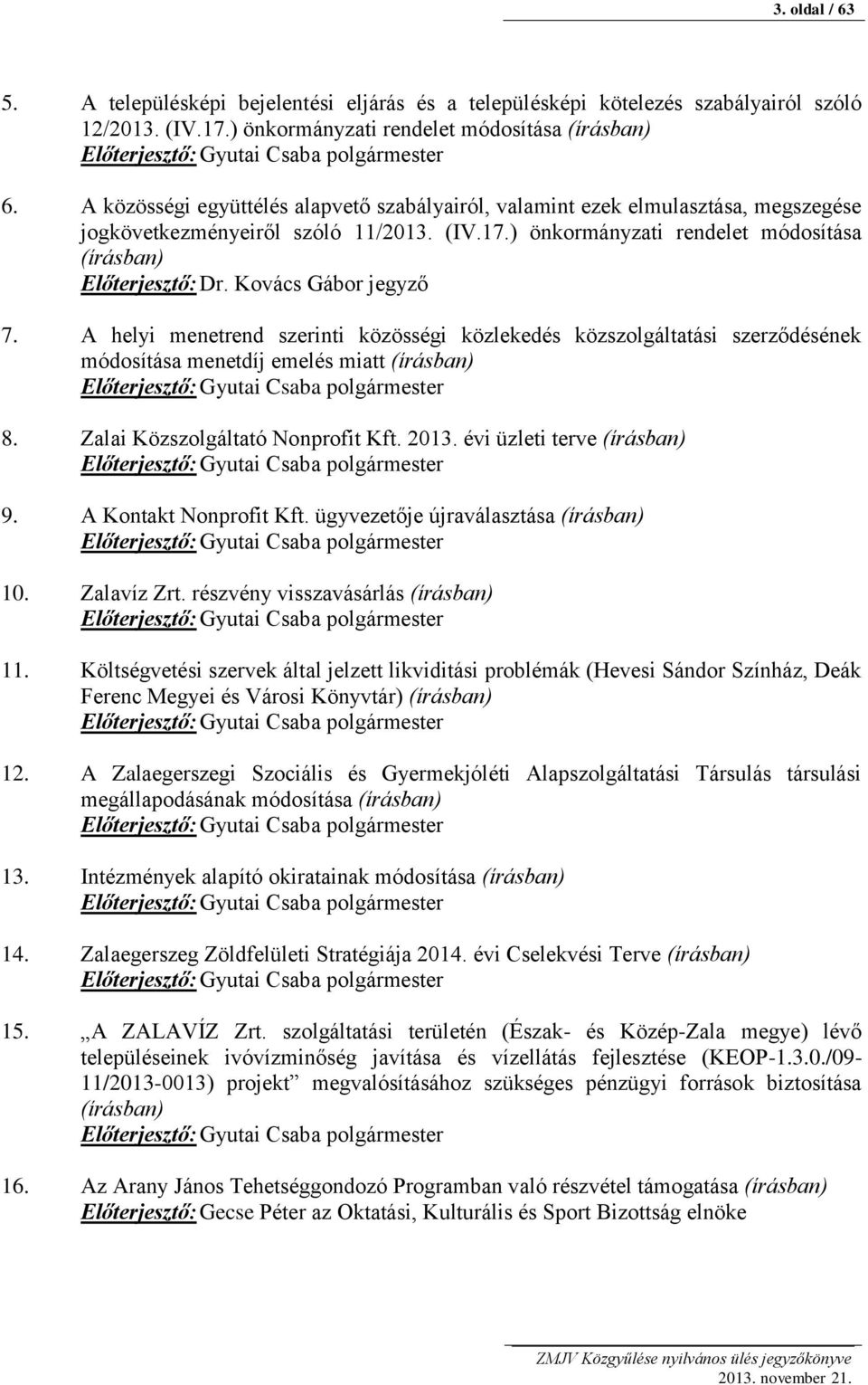 A közösségi együttélés alapvető szabályairól, valamint ezek elmulasztása, megszegése jogkövetkezményeiről szóló 11/2013. (IV.17.) önkormányzati rendelet módosítása (írásban) Előterjesztő: Dr.