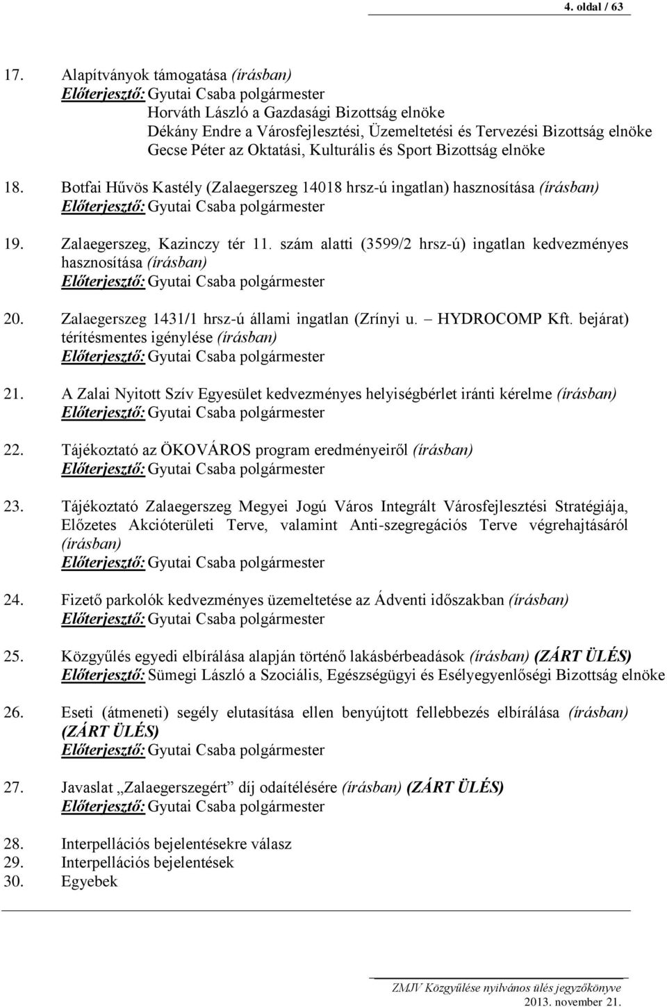 Péter az Oktatási, Kulturális és Sport Bizottság elnöke 18. Botfai Hűvös Kastély (Zalaegerszeg 14018 hrsz-ú ingatlan) hasznosítása (írásban) Előterjesztő: Gyutai Csaba polgármester 19.