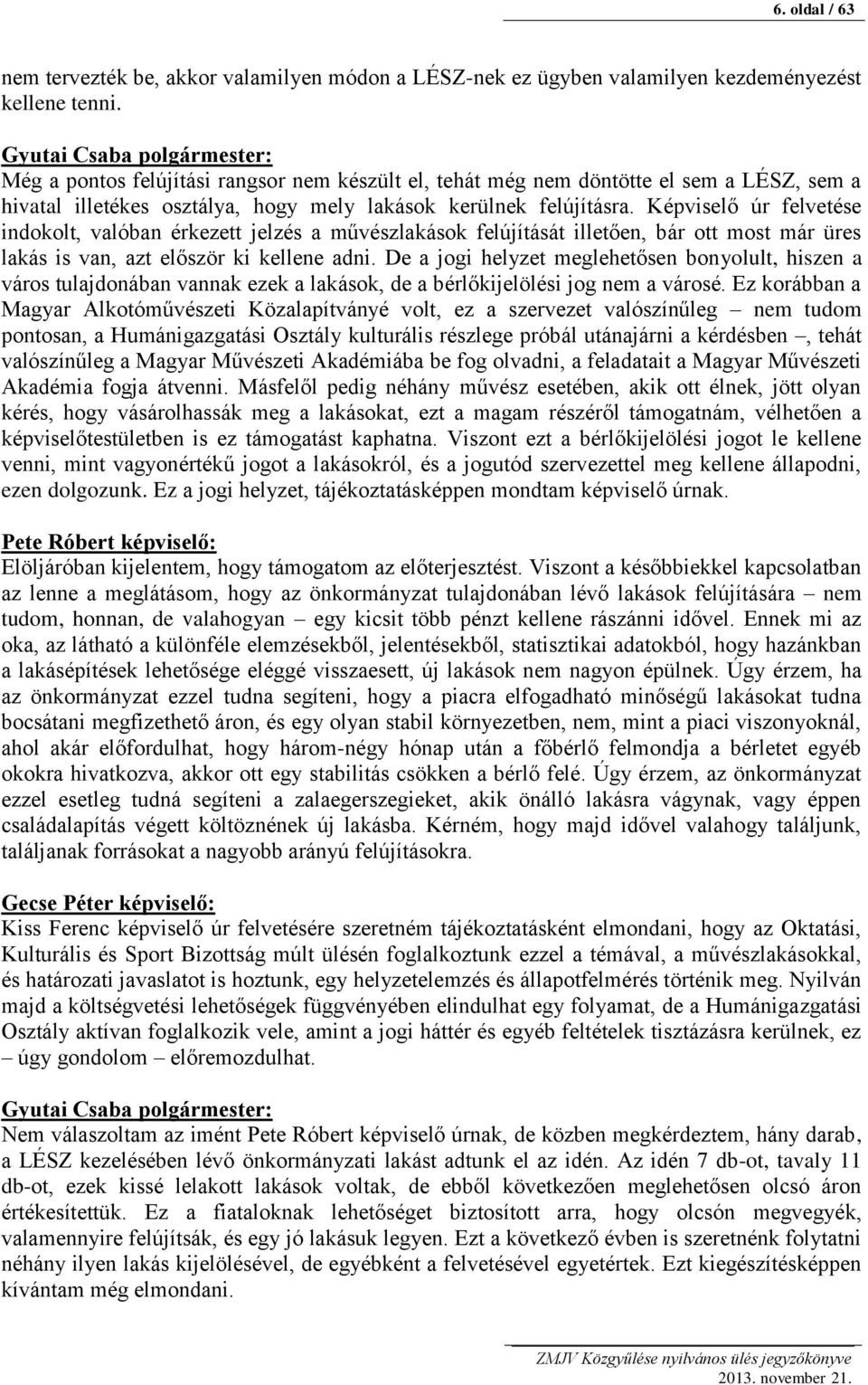 Képviselő úr felvetése indokolt, valóban érkezett jelzés a művészlakások felújítását illetően, bár ott most már üres lakás is van, azt először ki kellene adni.