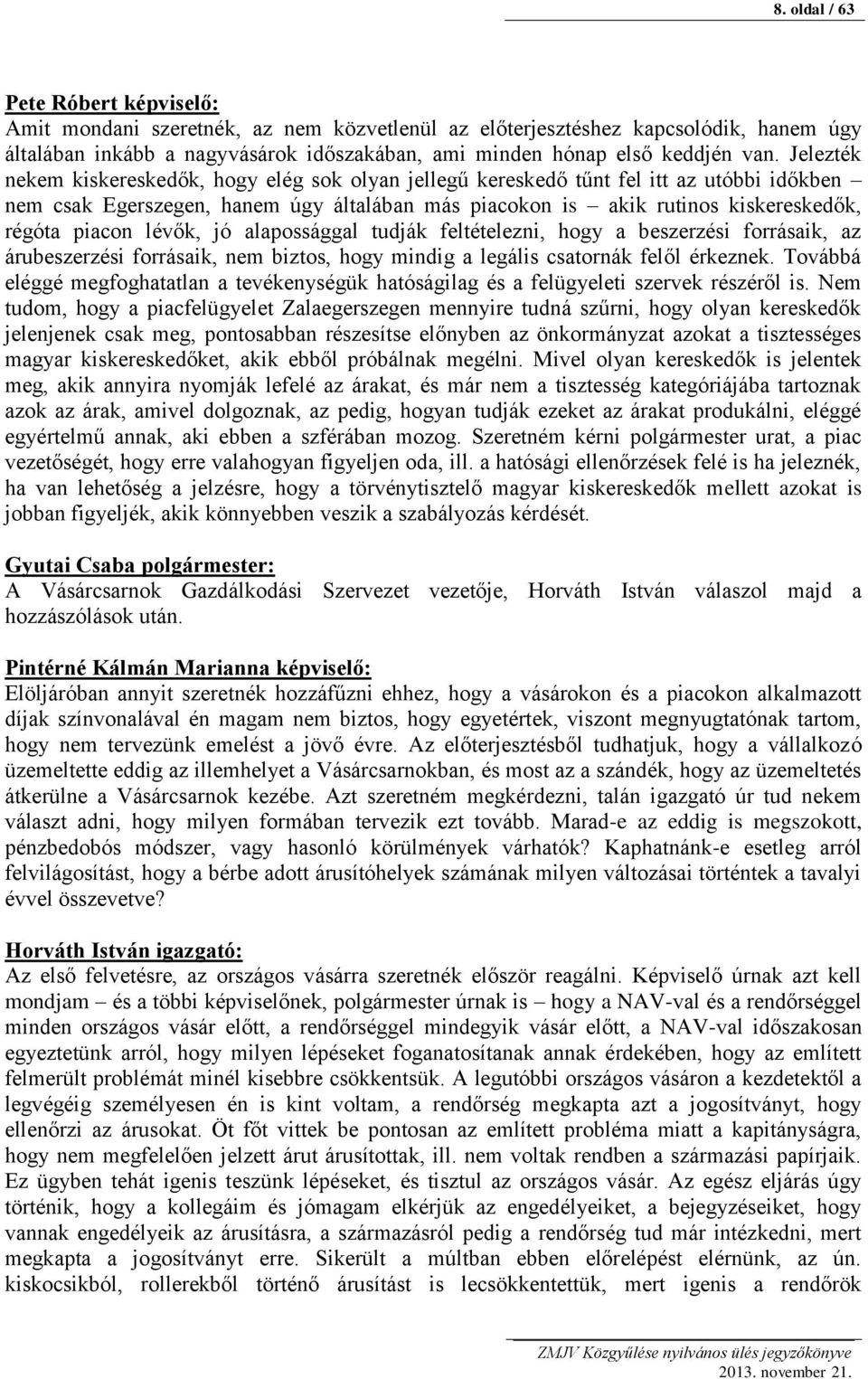 piacon lévők, jó alapossággal tudják feltételezni, hogy a beszerzési forrásaik, az árubeszerzési forrásaik, nem biztos, hogy mindig a legális csatornák felől érkeznek.