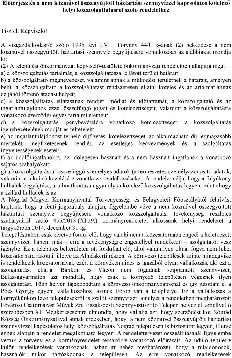 rendeletben állapítja meg: a) a közszolgáltatás tartalmát, a közszolgáltatással ellátott terület határait; b) a közszolgáltató megnevezését, valamint annak a működési területnek a határait, amelyen