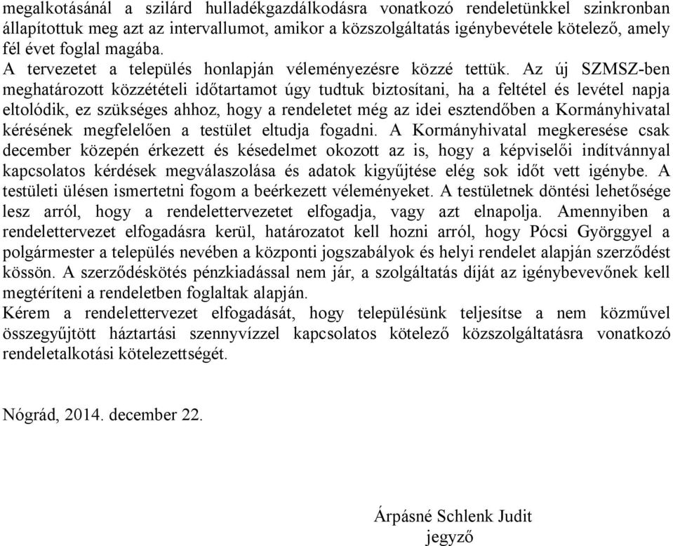 Az új SZMSZ-ben meghatározott közzétételi időtartamot úgy tudtuk biztosítani, ha a feltétel és levétel napja eltolódik, ez szükséges ahhoz, hogy a rendeletet még az idei esztendőben a Kormányhivatal