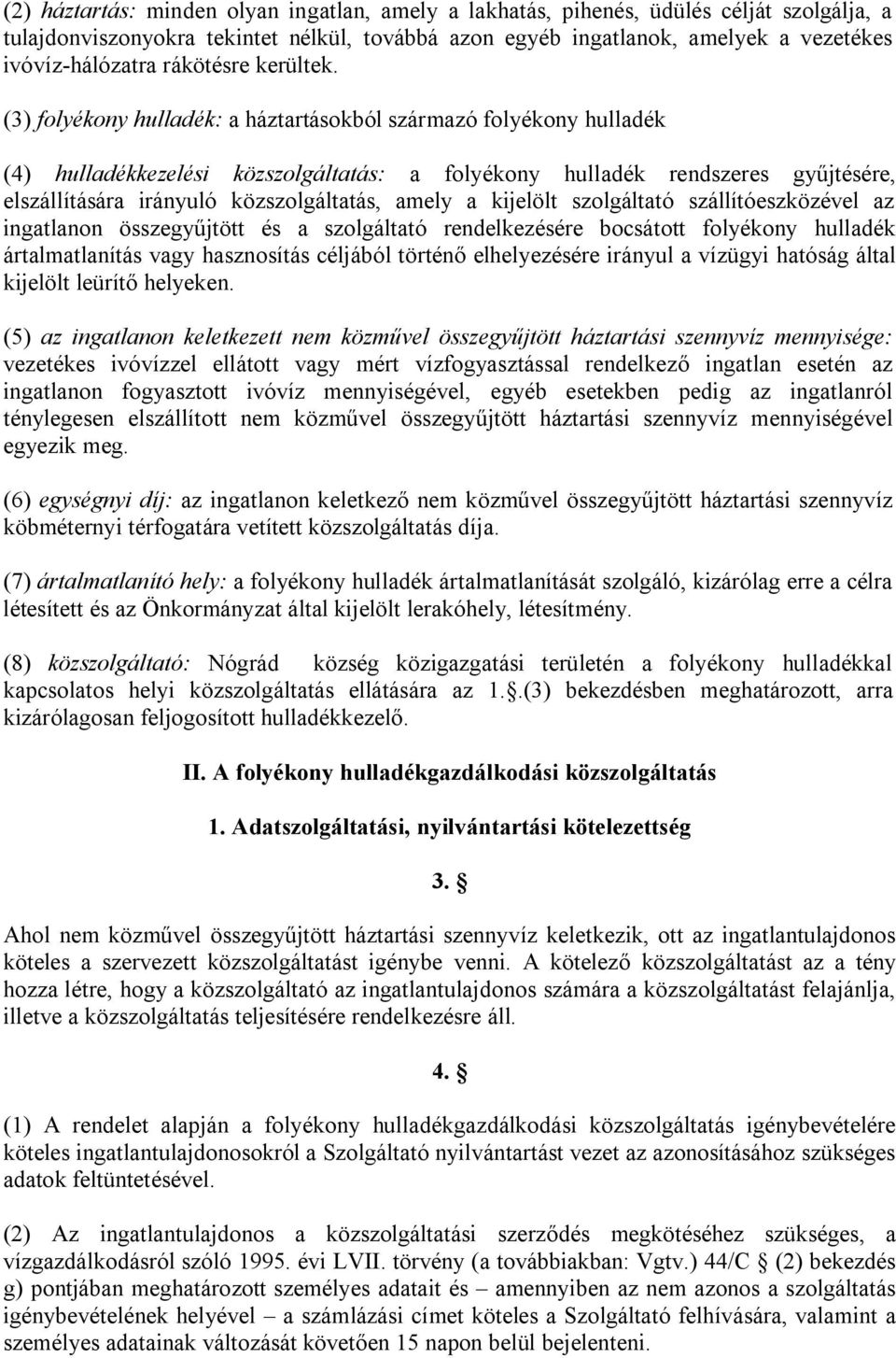 (3) folyékony hulladék: a háztartásokból származó folyékony hulladék (4) hulladékkezelési közszolgáltatás: a folyékony hulladék rendszeres gyűjtésére, elszállítására irányuló közszolgáltatás, amely a