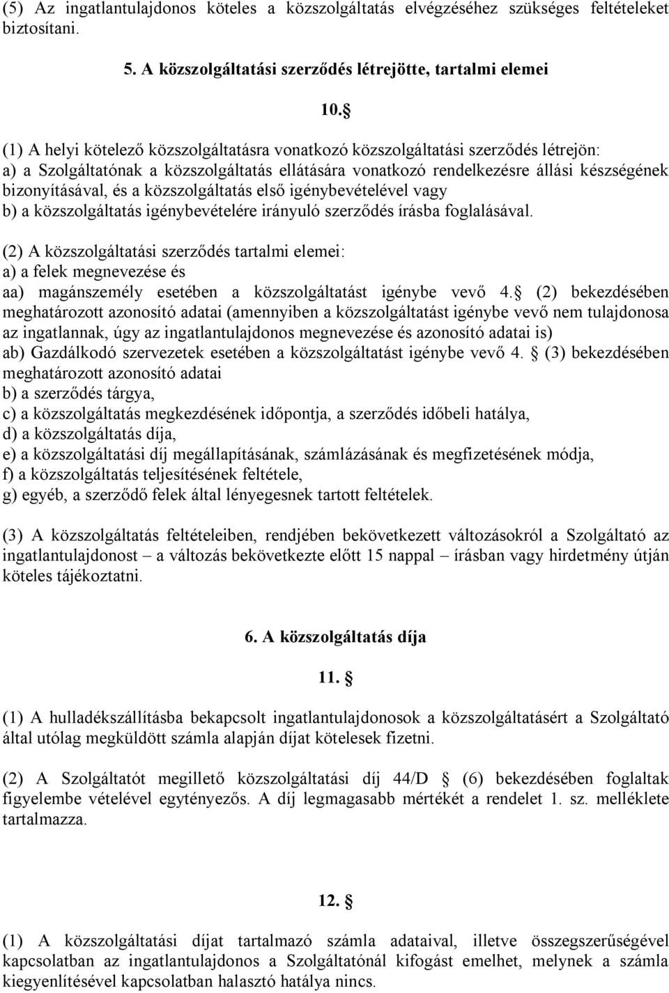 közszolgáltatás első igénybevételével vagy b) a közszolgáltatás igénybevételére irányuló szerződés írásba foglalásával.